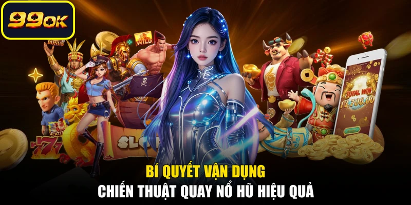 Bí quyết vận dụng chiến thuật quay nổ hũ hiệu quả