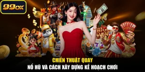 Chiến Thuật Quay Nổ Hũ Và Cách Xây Dựng Kế Hoạch Chơi
