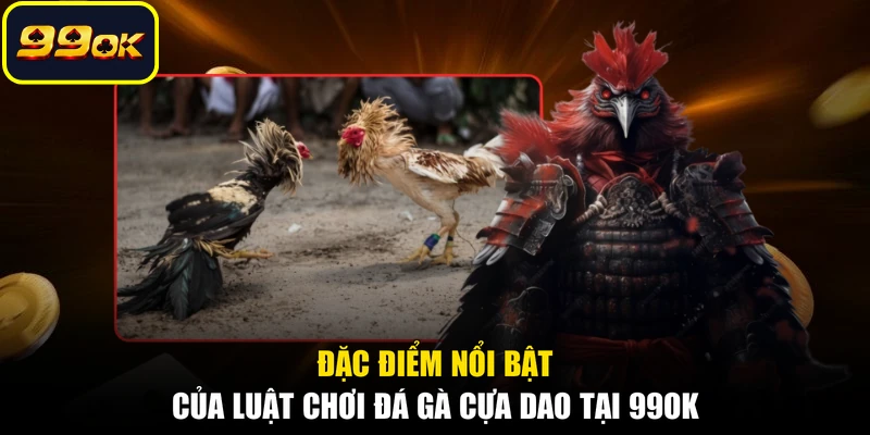 Đặc điểm nổi bật của luật chơi đá gà cựa dao tại 99OK
