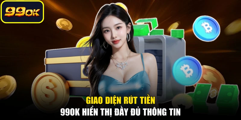 Giao diện rút tiền 99OK hiển thị đầy đủ thông tin