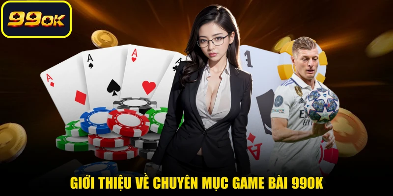 Giới thiệu về chuyên mục game bài 99OK