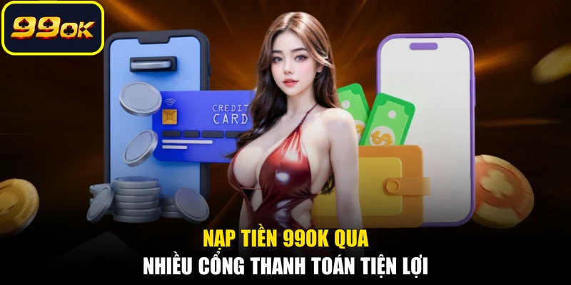 Nạp tiền 99OK qua nhiều cổng thanh toán tiện lợi