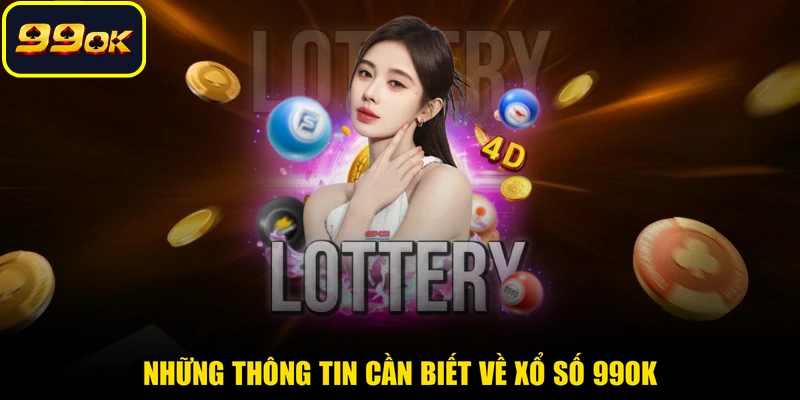 Những thông tin cần biết về xổ số 99OK