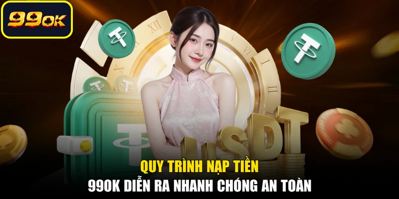 Quy trình nạp tiền 99OK diễn ra nhanh chóng an toàn