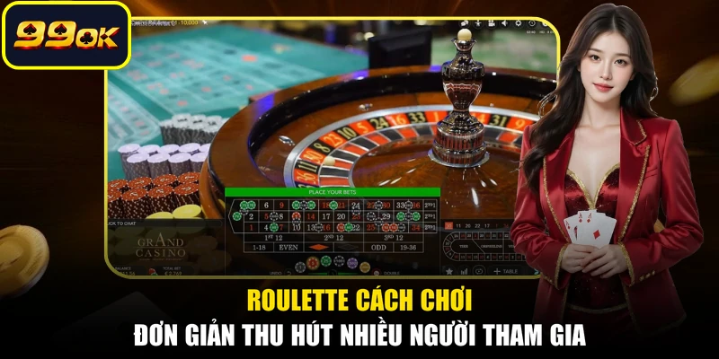 Roulette cách chơi đơn giản thu hút nhiều người tham gia