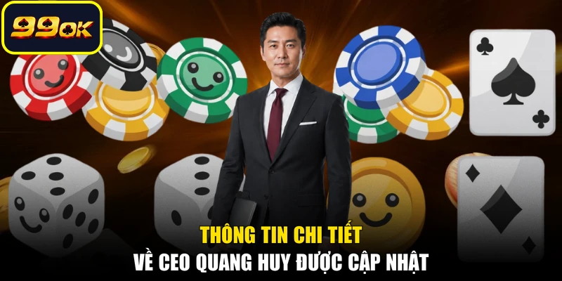 Thông tin chi tiết về CEO Quang Huy được cập nhật