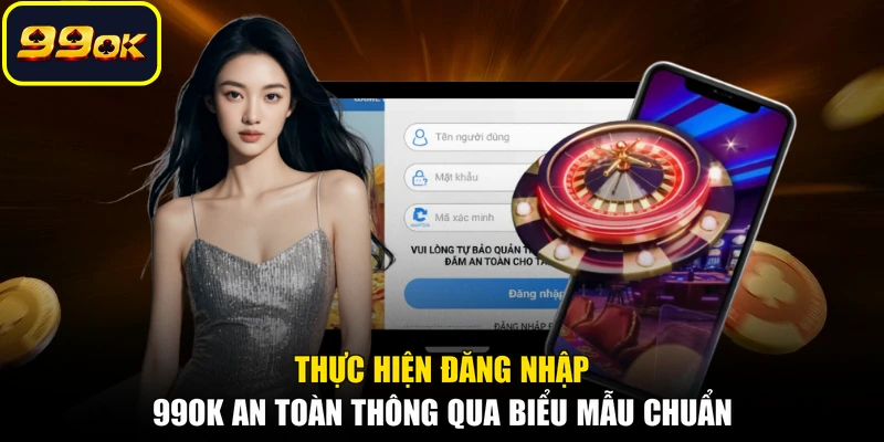 Thực hiện đăng nhập 99OK an toàn thông qua biểu mẫu chuẩn